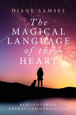 The Magical Language of the Heart: Rediscovering Animal Communication by Samsel, Diane