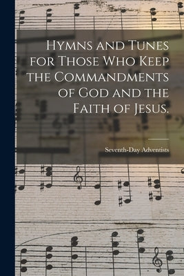 Hymns and Tunes for Those who Keep the Commandments of God and the Faith of Jesus. by Adventists, Seventh-Day