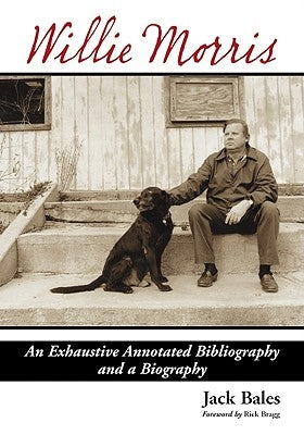 Willie Morris: An Exhaustive Annotated Bibliography and a Biography by Bales, Jack