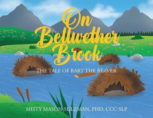 On Bellwether Brook: The Tale of Bart the Beaver by Mason-Sulzman CCC-Slp, Misty