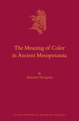 The Meaning of Color in Ancient Mesopotamia by Thavapalan, Shiyanthi