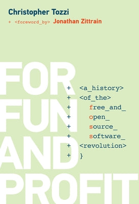 For Fun and Profit: A History of the Free and Open Source Software Revolution by Tozzi, Christopher