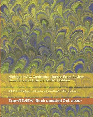 Michigan HVAC Contractor License Exam Review Questions and Answers 2016/17 Edition: A Self-Practice Exercise Book focusing on HVAC code compliance by Examreview