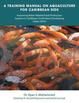 A Training Manual on Aquaculture for Caribbean Sids: Improving Water-Related Food Production Systems in Caribbean Smal L Island Developing States (Sid by Mohammed, Ryan S.