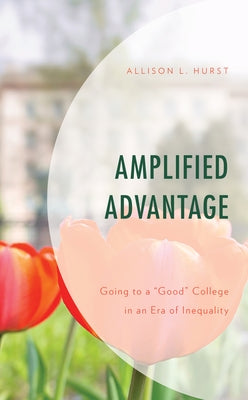 Amplified Advantage: Going to a Good College in an Era of Inequality by Hurst, Allison L.