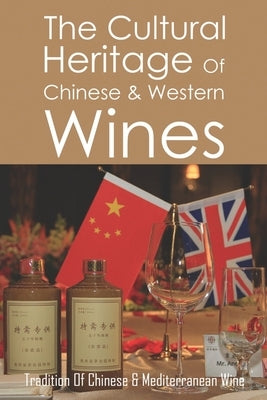 The Cultural Heritage Of Chinese & Western Wines: Tradition Of Chinese & Mediterranean Wine: Wine In China by Minks, Francisco