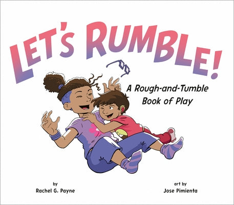 Let's Rumble!: A Rough-And-Tumble Book of Play by Payne, Rachel G.