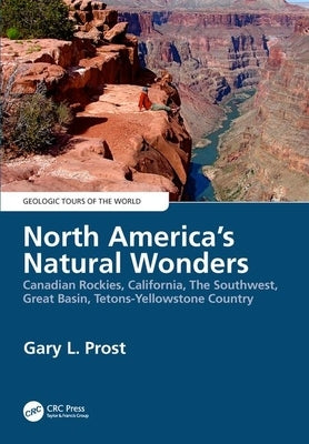 North America's Natural Wonders: Canadian Rockies, California, The Southwest, Great Basin, Tetons-Yellowstone Country by Prost, Gary