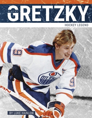 Wayne Gretzky: Hockey Legend by Hanlon, Luke