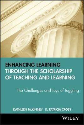 Enhancing Learning Through the Scholarship of Teaching and Learning: The Challenges and Joys of Juggling by McKinney, Kathleen