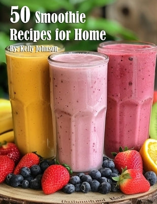 50 Smoothie Recipes for Home by Johnson, Kelly