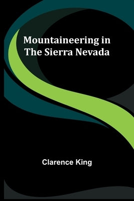 Mountaineering in the Sierra Nevada by King, Clarence