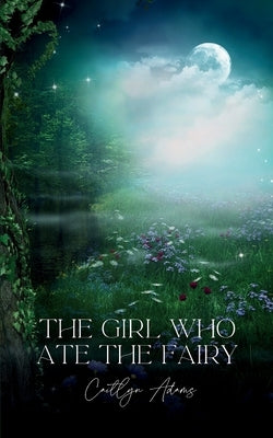 The Girl Who Ate the Fairy by Adams, Caitlyn