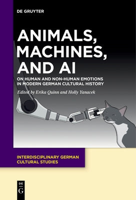 Animals, Machines, and AI: On Human and Non-Human Emotions in Modern German Cultural History by Quinn, Erika