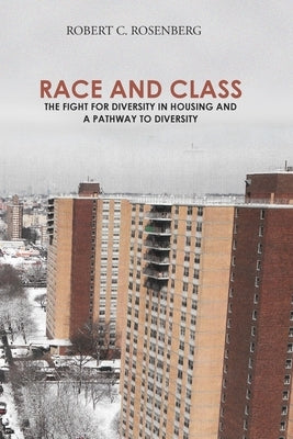 Race and Class: The Fight for Diversity in Housing and a Pathway to Diversity by Rosenberg, Robert C.