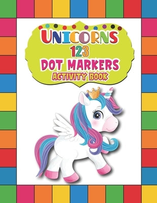 Unicorns 123 Dot Markers Activity Book: A Dot and Learn Counting Activity book for kids Ages 2 - 4 years Easy Guided BIG DOTS Do a dot page a day Gift by House, Barfee Coloring