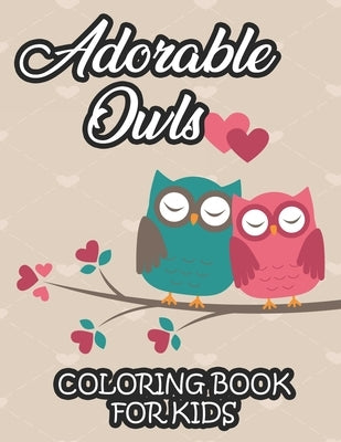 Adorable Owls Coloring Book For Kids: Coloring Pages For Children With Owl Designs, Amazing Illustrations For Toddlers To Color by Lindley, Laura