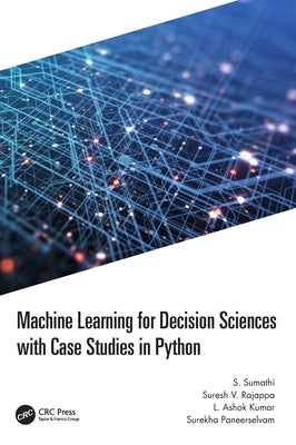 Machine Learning for Decision Sciences with Case Studies in Python by Sumathi, S.