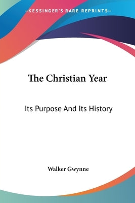 The Christian Year: Its Purpose And Its History by Gwynne, Walker