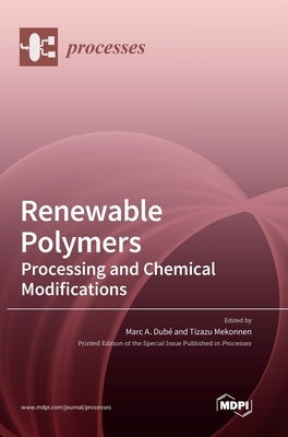 Renewable Polymers: Processing and Chemical Modifications by Dubé, Marc A.