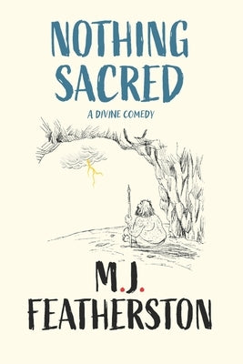 Nothing Sacred - A divine comedy by Featherston, M. J.