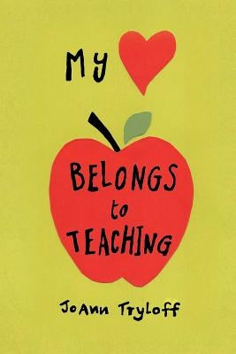 My Heart Belongs to Teaching by Tryloff, Joann