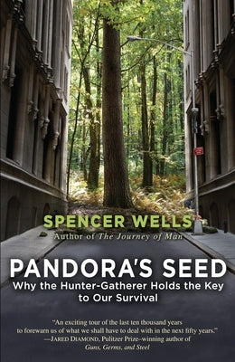 Pandora's Seed: Why the Hunter-Gatherer Holds the Key to Our Survival by Wells, Spencer