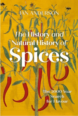 The History and Natural History of Spices: The 5000-Year Search for Flavour by Anderson, Ian