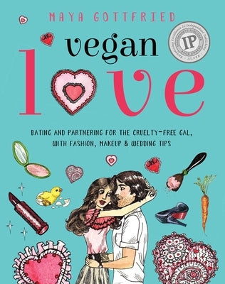 Vegan Love: Dating and Partnering for the Cruelty-Free Gal, with Fashion, Makeup & Wedding Tips by Gottfried, Maya