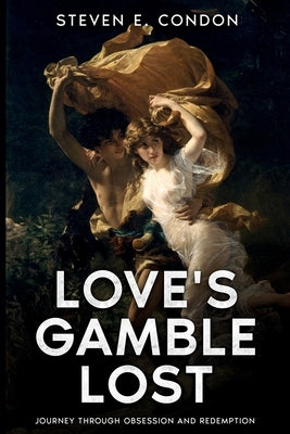 Love's Gamble Lost: Journey through Obsession and Redemption by Condon, Steven E.