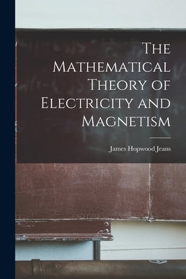 The Mathematical Theory of Electricity and Magnetism by Jeans, James Hopwood