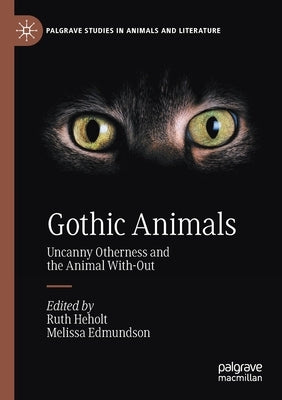 Gothic Animals: Uncanny Otherness and the Animal With-Out by Heholt, Ruth