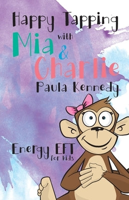 Happy Tapping with Mia & Charlie Energy EFT For Kids by Paula, Kennedy