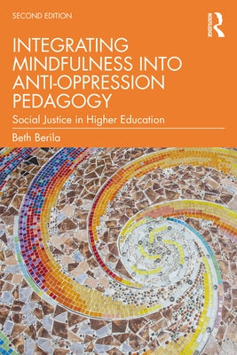 Integrating Mindfulness into Anti-Oppression Pedagogy: Social Justice in Higher Education by Berila, Beth