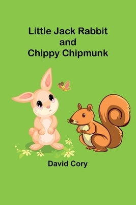 Little Jack Rabbit and Chippy Chipmunk by Cory, David