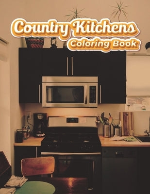 Country Kitchens Coloring Book: Country Kitchen Adult Relaxation Nature Stress Relieving coloring book adult design by Sky, Lunar