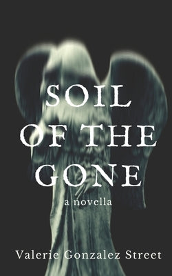 Soil Of The Gone by Gonzalez Street, Valerie