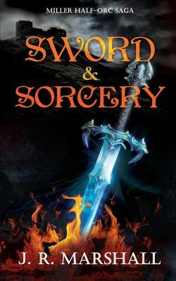 Sword & Sorcery: Miller Half-Orc Saga by Marshall, J. R.