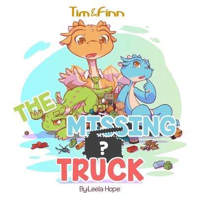 The Missing Truck: Tim and Finn the Dragon Twins by Hope, Leela