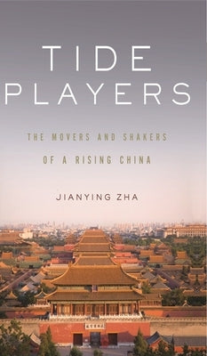 Tide Players: The Movers and Shakers of a Rising China by Zha, Jianying