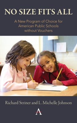 No Size Fits All: A New Program of Choice for American Public Schools Without Vouchers by Striner, Richard