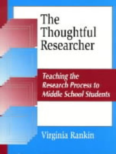 The Thoughtful Researcher: Teaching the Research Process to Middle School Students by Rankin, Virginia