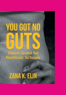 You Got No Guts: Vision Quest for Nontoxic Schools by Elin, Zana K.