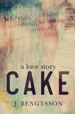 Cake A Love Story by Bengtsson, J.