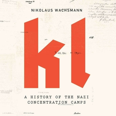 Kl: A History of the Nazi Concentration Camps by Wachsmann, Nikolaus