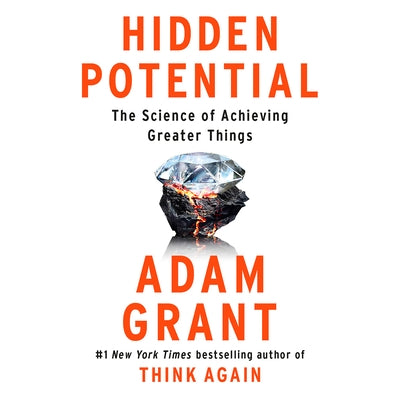 Hidden Potential: The Science of Achieving Greater Things by Grant, Adam