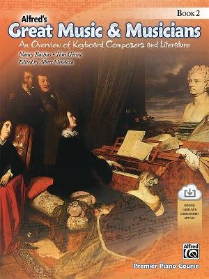 Alfred's Great Music & Musicians, Bk 2: An Overview of Keyboard Composers and Literature, Book & Downloadable Mp3s by Bachus, Nancy