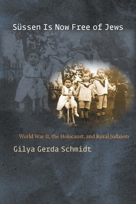 Süssen Is Now Free of Jews: World War II, the Holocaust, and Rural Judaism by Schmidt, Gilya Gerda