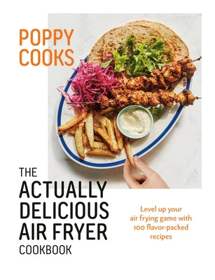 Poppy Cooks: The Actually Delicious Air Fryer Cookbook by O'Toole, Poppy