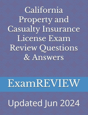 California Property and Casualty Insurance License Exam Review Questions & Answers by Examreview